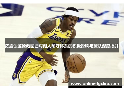 浓眉谈范德彪回归对湖人防守体系的积极影响与球队深度提升