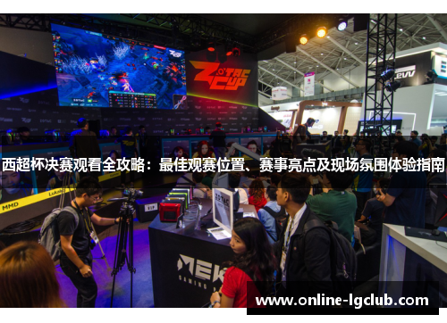 西超杯决赛观看全攻略：最佳观赛位置、赛事亮点及现场氛围体验指南