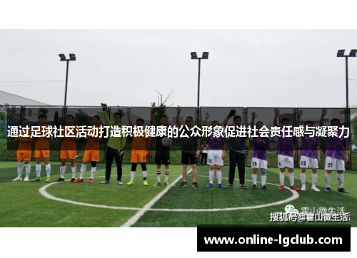 通过足球社区活动打造积极健康的公众形象促进社会责任感与凝聚力
