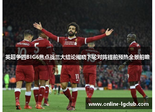 英超争四BIG6焦点战三大结论揭晓下轮对阵提前预热全景前瞻